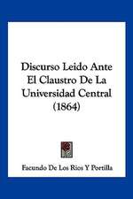 Discurso Leido Ante El Claustro De La Universidad Central (1864)