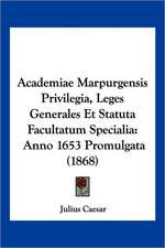 Academiae Marpurgensis Privilegia, Leges Generales Et Statuta Facultatum Specialia