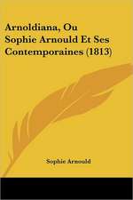 Arnoldiana, Ou Sophie Arnould Et Ses Contemporaines (1813)