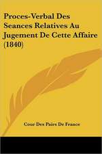 Proces-Verbal Des Seances Relatives Au Jugement De Cette Affaire (1840)