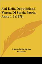 Atti Della Deputazione Veneta Di Storia Patria, Anno 1-3 (1878)