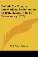 Bulletin Du Congres International De Botanique Et D'Horticulture De St. Petershourg (1870)