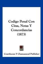 Codigo Penal Con Citas, Notas Y Concordancias (1873)