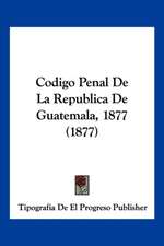 Codigo Penal De La Republica De Guatemala, 1877 (1877)