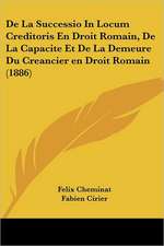 De La Successio In Locum Creditoris En Droit Romain, De La Capacite Et De La Demeure Du Creancier en Droit Romain (1886)