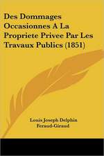 Des Dommages Occasionnes A La Propriete Privee Par Les Travaux Publics (1851)