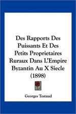 Des Rapports Des Puissants Et Des Petits Proprietaires Ruraux Dans L'Empire Byzantin Au X Siecle (1898)