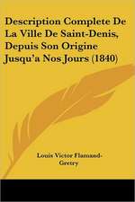 Description Complete De La Ville De Saint-Denis, Depuis Son Origine Jusqu'a Nos Jours (1840)