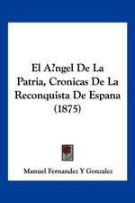 El Angel De La Patria, Cronicas De La Reconquista De Espana (1875)