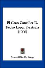 El Gran Canciller D. Pedro Lopez De Ayala (1900)