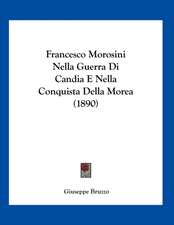 Francesco Morosini Nella Guerra Di Candia E Nella Conquista Della Morea (1890)