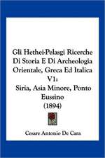 Gli Hethei-Pelasgi Ricerche Di Storia E Di Archeologia Orientale, Greca Ed Italica V1