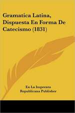 Gramatica Latina, Dispuesta En Forma De Catecismo (1831)