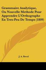 Grammaire Analytique, Ou Nouvelle Methode Pour Apprendre L'Orthographe En Tres-Peu De Temps (1809)