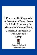 Il Convento Dei Cappuccini A Pescarenico Presso Lecco Ed I Padri Riformati; Di Alessandro Manzoni Fonti, Censori; A Proposito Di Don Abbondio (1894)