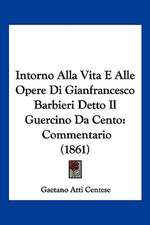 Intorno Alla Vita E Alle Opere Di Gianfrancesco Barbieri Detto Il Guercino Da Cento