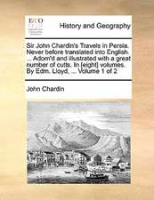 Sir John Chardin's Travels in Persia. Never before translated into English. ... Adorn'd and illustrated with a great number of cutts. In [eight] volumes. By Edm. Lloyd, ... Volume 1 of 2