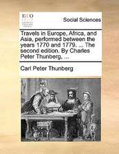 Travels in Europe, Africa, and Asia, performed between the years 1770 and 1779. ... The second edition. By Charles Peter Thunberg, ...