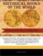 Primary Sources, Historical Collections: Ten Months a Captive Among Filipinos; Being a Narrative of Adventure and Observation During Imprison, with a