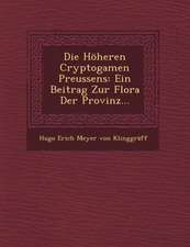 Die Hoheren Cryptogamen Preussens: Ein Beitrag Zur Flora Der Provinz...