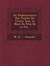 Du R�tablissement Des J�suites En France Sous Le Nom De P�res De La Foi...