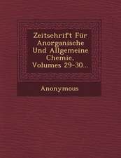 Zeitschrift Fur Anorganische Und Allgemeine Chemie, Volumes 29-30...