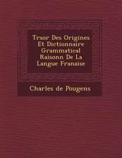 Tr Sor Des Origines Et Dictionnaire Grammatical Raisonn de La Langue Fran Aise