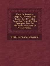 L'Art de Peindre L'Esprit, Ouvrage Dans Lequel Les PR Ceptes Sont Confirm S Par Des Exemples Tir S Des Meilleurs Orateurs Et Po Tes Fran Ais...