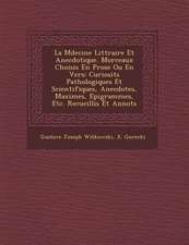 La M Decine Litt Raire Et Anecdotique. Morceaux Choisis En Prose Ou En Vers: Curiosit S Pathologiques Et Scientifiques, Anecdotes, Maximes, Epigrammes