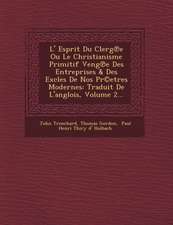 L' Esprit Du Clerg E Ou Le Christianisme Primitif Veng E Des Entreprises & Des Excles de Nos PR(C)Etres Modernes: Traduit de L'Anglois, Volume 2...