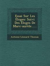 Essai Sur Les Eloges: Suivi Des Eloges de Marc-Aurele......