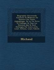 Biographie Universelle Ancienne Et Moderne Ou Histoire Par Ordre Alphab Tique, de La Vie Priv E Et Publique de Tous Les Hommes Qui Se Sont Distingu S