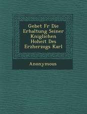 Gebet F R Die Erhaltung Seiner K Niglichen Hoheit Des Erzherzogs Karl