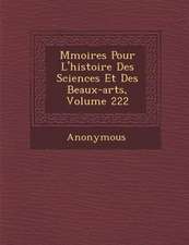 M Moires Pour L'Histoire Des Sciences Et Des Beaux-Arts, Volume 222