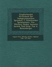 Vergleichendes W Rterbuch Der Indogermanischen Sprachen: T. Urkeltischer Sprachschatz, Von Whitney Stokes. Bersetzt Berarb. Und Hrsp. Von A. Bezzenber