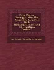 Peter Martyr Vermigli: Leben Und Ausgew Hlte Schriften Nach Handschriftlichen Und Gleichzeitigen Quellen...