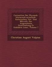 Curiosit�ten Der Physisch-literarisch-artistisch-historischen Vor- Und Mitwelt: Zur Angenehmen Unterhaltung F�r Gebildete Leser, Volume