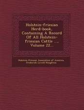 Holstein-Friesian Herd-Book, Containing a Record of All Holstein-Friesian Cattle ..., Volume 22...