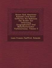 Reisen Und Abenteuer Rolando's Und Seiner Gef Hrten: Ein Robinson Fur Kinder Zur Orlernung Geographischer Und Naturhistorischer Vorkenntnisse, Volume