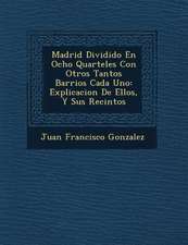 Madrid Dividido En Ocho Quarteles Con Otros Tantos Barrios Cada Uno: Explicacion De Ellos, Y Sus Recintos