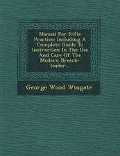 Manual for Rifle Practice: Including a Complete Guide to Instruction in the Use and Care of the Modern Breech-Loader...