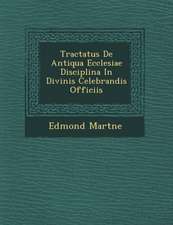 Tractatus De Antiqua Ecclesiae Disciplina In Divinis Celebrandis Officiis