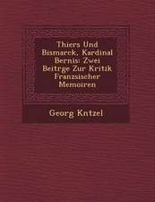 Thiers Und Bismarck, Kardinal Bernis: Zwei Beitr GE Zur Kritik Franz Sischer Memoiren