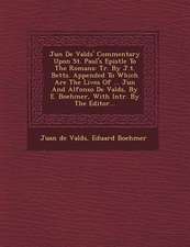 Ju N de Vald S' Commentary Upon St. Paul's Epistle to the Romans: Tr. by J.T. Betts. Appended to Which Are the Lives of ... Ju N and Alfonso de Vald S