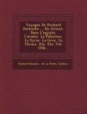 Voyages de Richard Pockocke ... En Orient, Dans L'Egypte, L'Arabie, La Palestine, La Syrie, La Gr Ce, La Thrace, Etc. Etc: Vol. (556...