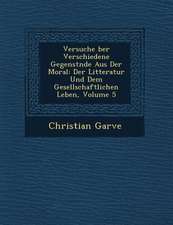 Versuche Ber Verschiedene Gegenst Nde Aus Der Moral: Der Litteratur Und Dem Gesellschaftlichen Leben, Volume 5