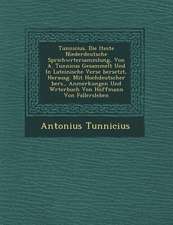 Tunnicius. Die Lteste Niederdeutsche Sprichw Rtersammlung, Von A. Tunnicus Gesammelt Und in Lateinische Verse Bersetzt, Herausg. Mit Hochdeutscher Ber