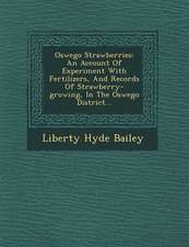 Oswego Strawberries: An Account of Experiment with Fertilizers, and Records of Strawberry-Growing, in the Oswego District...