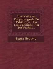 Une Veill E Au Corps-de-Garde Du Palais-Royal, Ou Louis-Philippe, Roi Des Fran Ais...