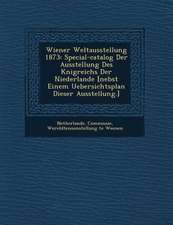 Wiener Weltausstellung 1873: Special-catalog Der Ausstellung Des K�nigreichs Der Niederlande [nebst Einem Uebersichtsplan Dieser Ausstellung